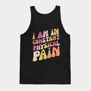 I Am in Constant Physical Pain Tank Top